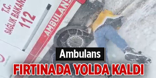 Ambulans fırtınada yolda kaldı