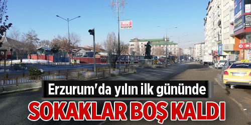 Erzurum’da yılın ilk gününde sokaklar boş kaldı