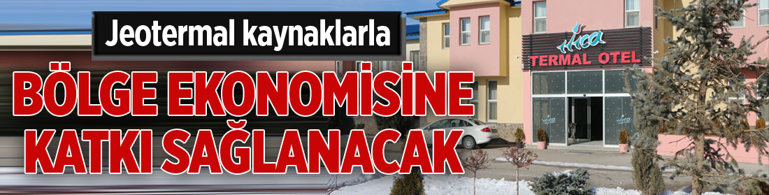 Jeotermal kaynaklarla bölge ekonomisine katkı sağlanacak
