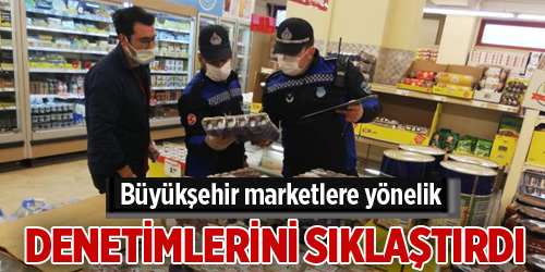 Büyükşehir marketlere yönelik denetimlerini sıklaştırdı