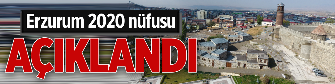 Erzurum 2020 nüfusu açıklandı