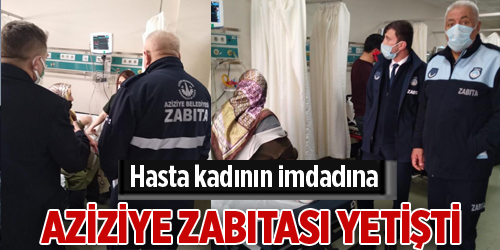 Hasta kadının imdadına Aziziye zabıtası yetişti